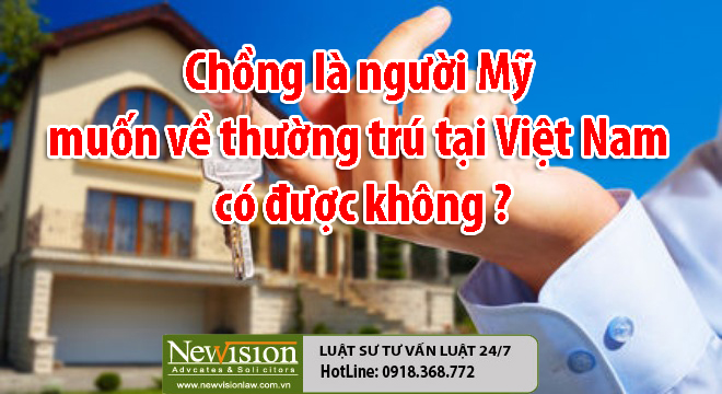 Chồng là người Mỹ muốn về thường trú tại Việt Nam có được không?